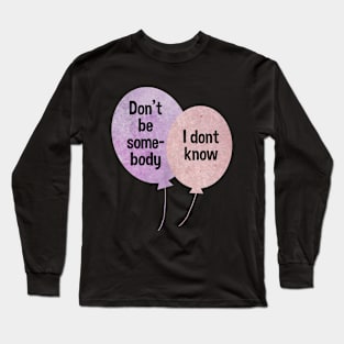 Don't be somebody I don't know Balloons pink and purple typography baloons Long Sleeve T-Shirt